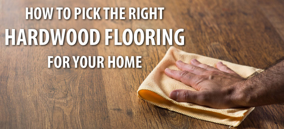 How To Pick The Right Hardwood Flooring For Your Home